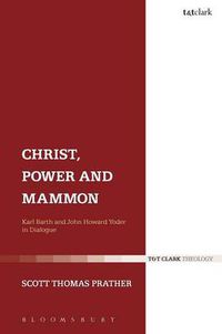 Cover image for Christ, Power and Mammon: Karl Barth and John Howard Yoder in Dialogue