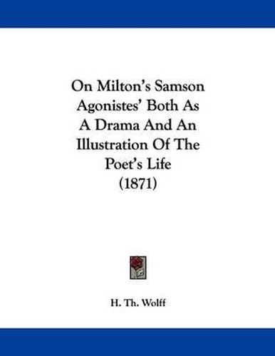 Cover image for On Milton's Samson Agonistes' Both as a Drama and an Illustration of the Poet's Life (1871)