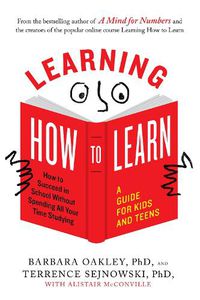 Cover image for Learning How to Learn: How to Succeed in School without Spending All Your Time Studying: a Guide for Kids and Teens
