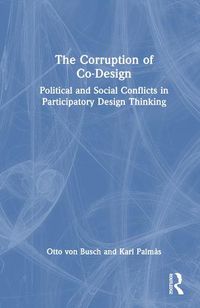 Cover image for The Corruption of Co-Design: Political and Social Conflicts in Participatory Design Thinking