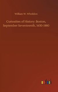 Cover image for Curiosities of History: Boston, September Seventeenth, 1630-1880