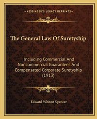 Cover image for The General Law of Suretyship: Including Commercial and Noncommercial Guarantees and Compensated Corporate Suretyship (1913)