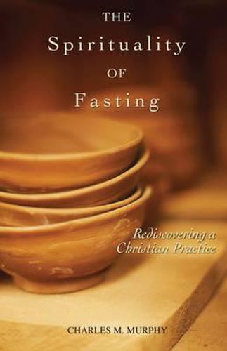 Cover image for The Spirituality of Fasting: Rediscovering a Christian Practice