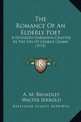 Cover image for The Romance of an Elderly Poet the Romance of an Elderly Poet: A Hitherto Unknown Chapter in the Life of George Crabbe (191a Hitherto Unknown Chapter in the Life of George Crabbe (1913) 3)