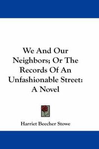Cover image for We and Our Neighbors; Or the Records of an Unfashionable Street
