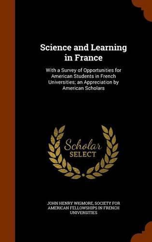 Cover image for Science and Learning in France: With a Survey of Opportunities for American Students in French Universities; An Appreciation by American Scholars