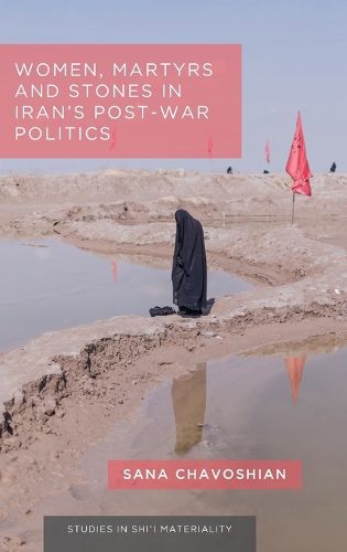 Cover image for Women, Martyrs and Stones in Iran's Post-War Politics