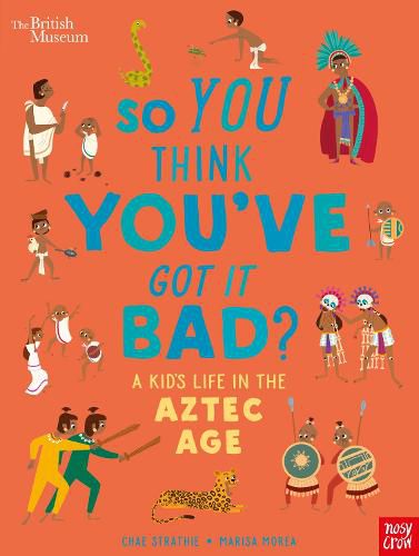 British Museum: So You Think You've Got it Bad? A Kid's Life in the Aztec Age