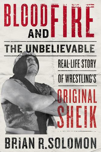 Cover image for Blood And Fire: The Unbelievable Real-Life Story of Wrestling's Original Sheik