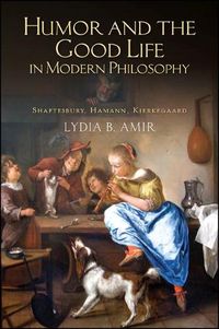 Cover image for Humor and the Good Life in Modern Philosophy: Shaftesbury, Hamann, Kierkegaard