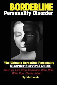 Cover image for BorderlinePersonality Disorder: The Ultimate Borderline Personality Disorder Survival Guide: How To Live With Someone With BPD With Your Sanity Intact