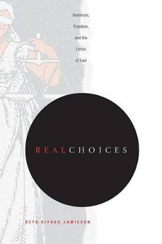 Cover image for Real Choices: Feminism, Freedom, and the Limits of Law