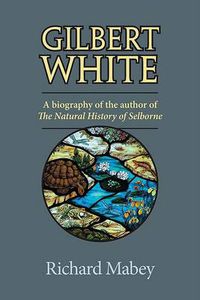 Cover image for Gilbert White: A Biography of the Author of The Natural History of Selborne