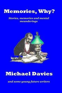 Cover image for Memories Why?: Short stories, memories and mental meanderings