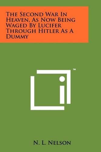 Cover image for The Second War in Heaven, as Now Being Waged by Lucifer Through Hitler as a Dummy