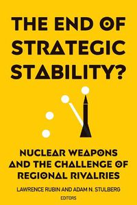 Cover image for The End of Strategic Stability?: Nuclear Weapons and the Challenge of Regional Rivalries