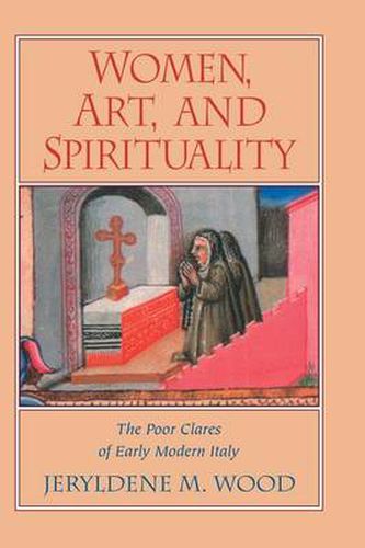 Cover image for Women, Art, and Spirituality: The Poor Clares of Early Modern Italy