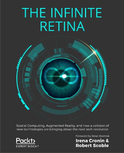 Cover image for The The Infinite Retina: Spatial Computing, Augmented Reality, and how a collision of new technologies are bringing about the next tech revolution