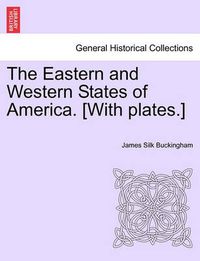 Cover image for The Eastern and Western States of America. [With Plates.]