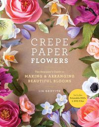 Cover image for Crepe Paper Flowers: The Beginner's Guide to Making & Arranging Beautiful Blooms