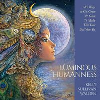 Cover image for Luminous Humanness: 365 Ways to Go, Grow & Glow to Make This Your Best Year Yet