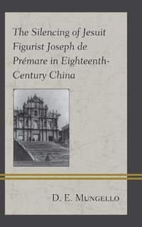 Cover image for The Silencing of Jesuit Figurist Joseph de Premare in Eighteenth-Century China