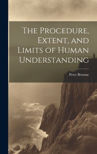 Cover image for The Procedure, Extent, and Limits of Human Understanding