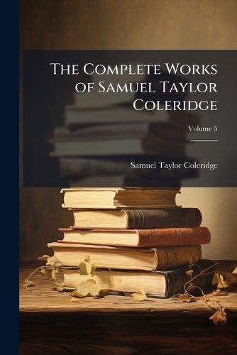 Cover image for The Complete Works of Samuel Taylor Coleridge, Volume 5