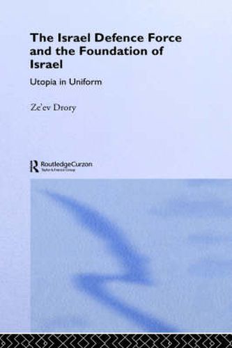 Cover image for The Israeli Defence Forces and the Foundation of Israel: Utopia in Uniform