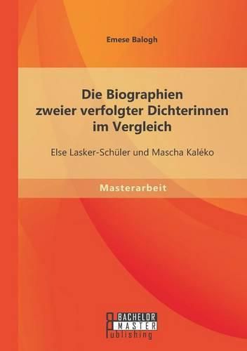 Die Biographien zweier verfolgter Dichterinnen im Vergleich: Else Lasker-Schuler und Mascha Kaleko