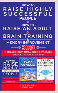 Cover image for HOW TO RAISE AN ADULT + HOW TO RAISE HIGHLY SUCCESSFUL PEOPLE + BRAIN TRAINING AND MEMORY IMPROVEMENT - 3 in 1