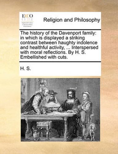 Cover image for The History of the Davenport Family: In Which Is Displayed a Striking Contrast Between Haughty Indolence and Healthful Activity, ... Interspersed with Moral Reflections. by H. S. Embellished with Cuts.