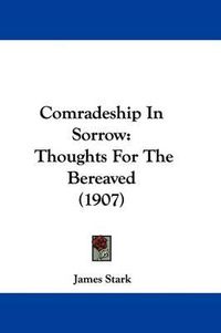 Cover image for Comradeship in Sorrow: Thoughts for the Bereaved (1907)