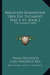 Cover image for Biblischer Kommentar Uber Das Testament Part 4, V1, Book 2: Die Psalmen (1894)