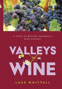 Cover image for Valleys of Wine: A Taste of British Columbia's Wine History