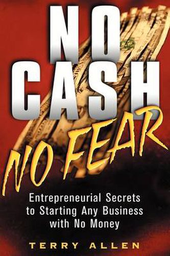 No Cash, No Fear: Entrepreneurial Secrets to Starting Any Business with No Money