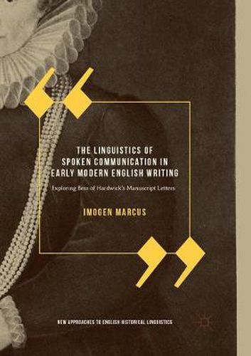 Cover image for The Linguistics of Spoken Communication in Early Modern English Writing: Exploring Bess of Hardwick's Manuscript Letters