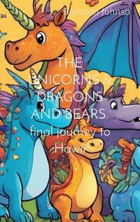 Cover image for THE UNICORNS & DRAGONS AND BEARS. final journey to Hawii