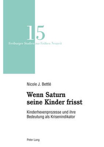 Wenn Saturn Seine Kinder Frisst: Kinderhexenprozesse Und Ihre Bedeutung Als Krisenindikator