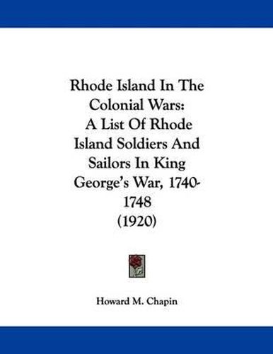 Cover image for Rhode Island in the Colonial Wars: A List of Rhode Island Soldiers and Sailors in King George's War, 1740-1748 (1920)