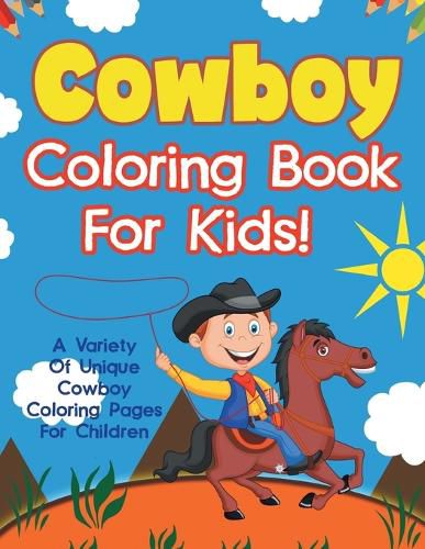 Cover image for Cowboy Coloring Book For Kids! A Variety Of Unique Cowboy Coloring Pages For Children