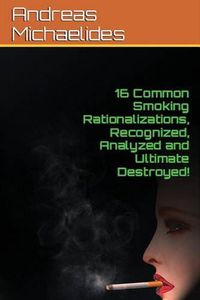 Cover image for 16 Common Smoking Rationalizations Recognized, Analyzed And Ultimate Destroyed.