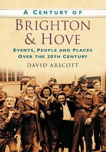 Cover image for A Century of Brighton and Hove: Events, People and Places Over the 20th Century