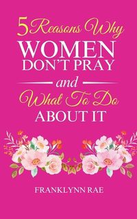 Cover image for 5 Reasons Why Women Don't Pray and What to Do About It