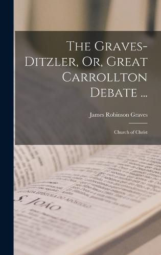 The Graves-Ditzler, Or, Great Carrollton Debate ...