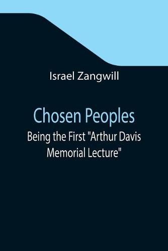 Cover image for Chosen Peoples; Being the First Arthur Davis Memorial Lecture delivered before the Jewish Historical Society at University College on Easter-Passover Sunday, 1918/5678