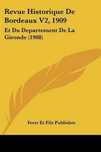 Revue Historique de Bordeaux V2, 1909: Et Du Departement de La Gironde (1908)