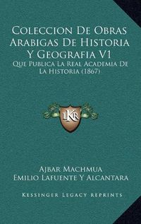 Cover image for Coleccion de Obras Arabigas de Historia y Geografia V1: Que Publica La Real Academia de La Historia (1867)