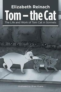 Cover image for Tom - the Cat: The Life and Work of Tom Cat in Sonnets