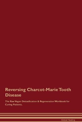 Cover image for Reversing Charcot-Marie Tooth Disease The Raw Vegan Detoxification & Regeneration Workbook for Curing Patients.